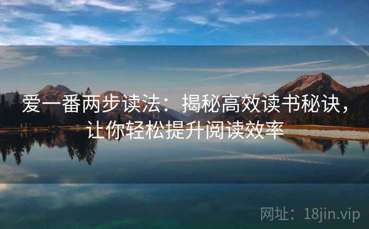 爱一番两步读法：揭秘高效读书秘诀，让你轻松提升阅读效率