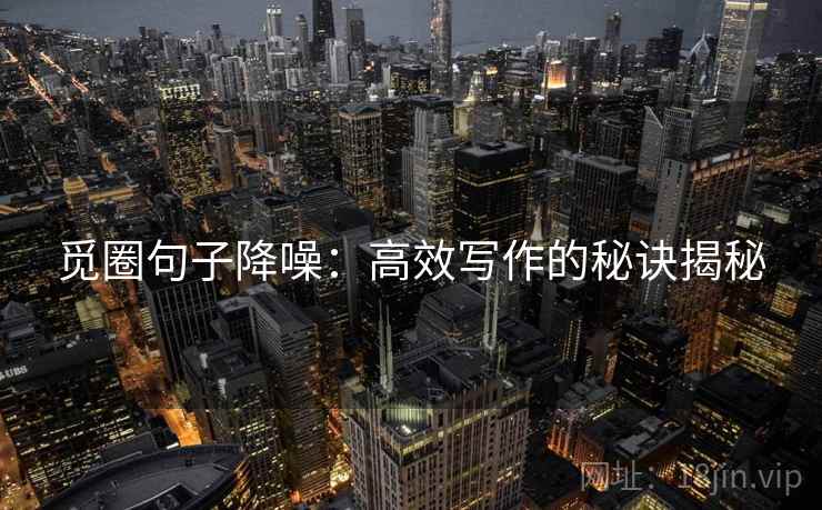 觅圈句子降噪：高效写作的秘诀揭秘
